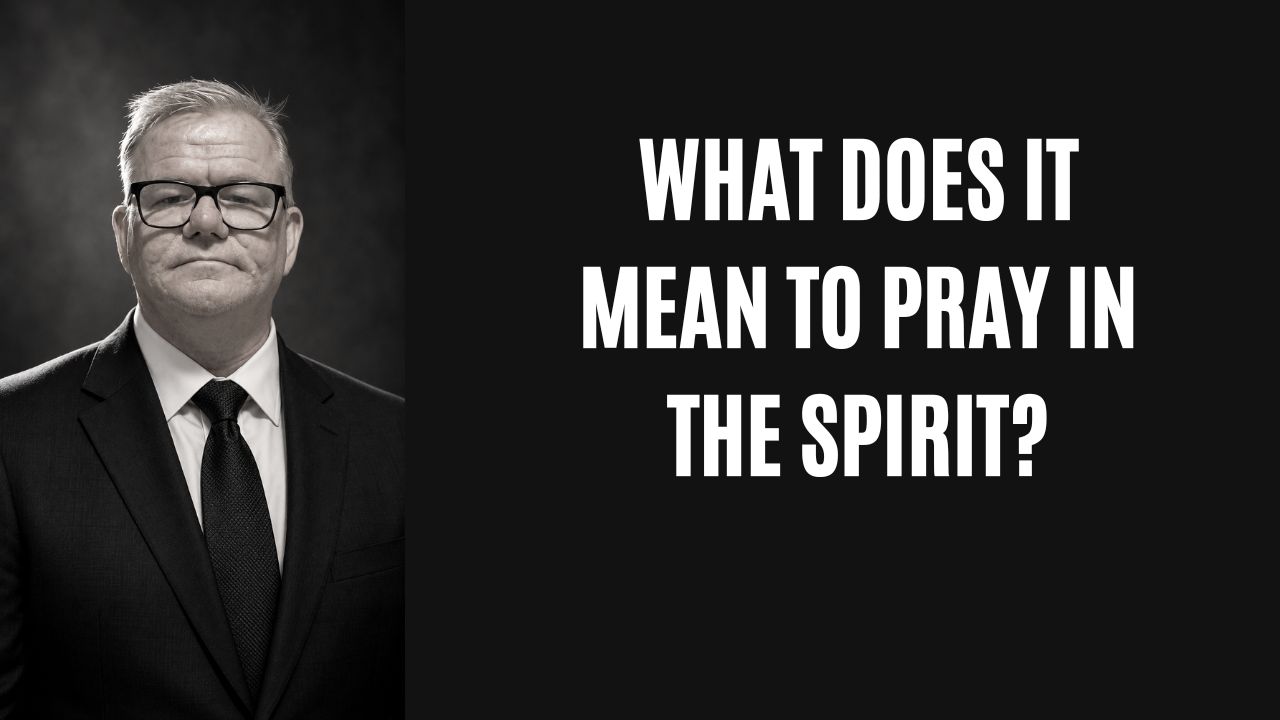What Does It Mean To Pray In The Spirit?